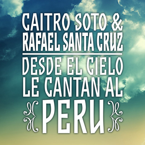 Caitro Soto & Rafael Santa Cruz: Desde El Cielo Le Cantan Al Perú