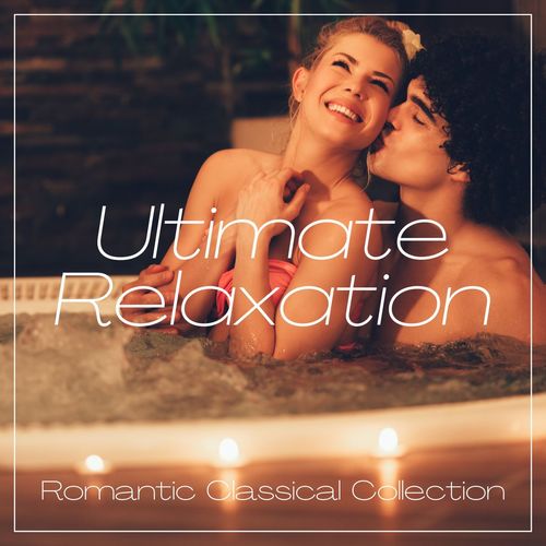 Ultimate Relaxation: Romantic Classical Collection