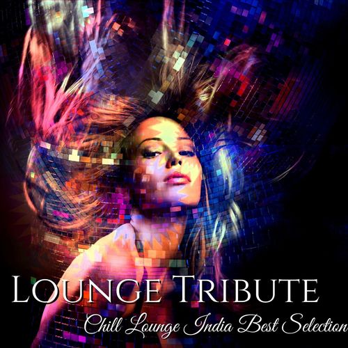 Lounge Tribute: Chill Lounge India Best Selection