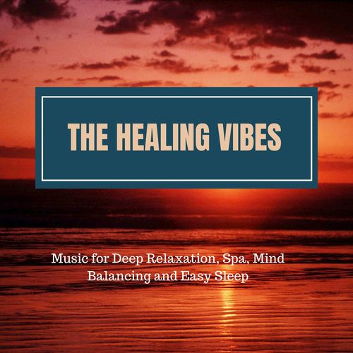 The Healing Vibes (Music For Deep Relaxation, Spa, Mind Balancing And Easy Sleep)