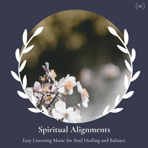 Spiritual Alignments - Easy Listening Music For Soul Healing And Balance