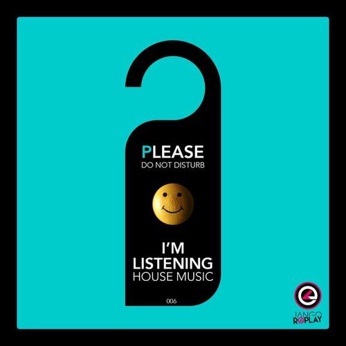 Please Do Not Disturb I'm Listening House Music #006