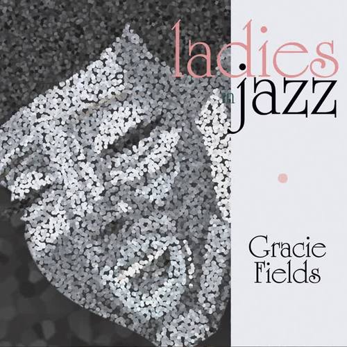 Ladies in Jazz - Gracie Fields