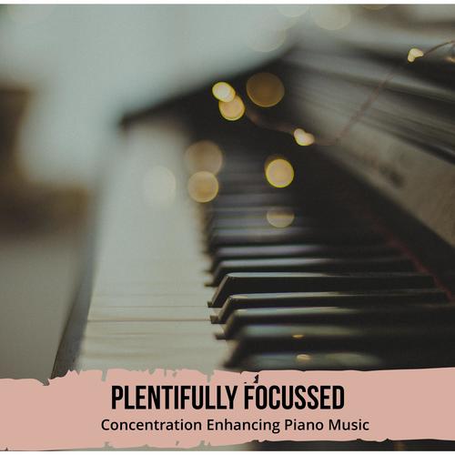 Plentifully Focussed - Concentration Enhancing Piano Music