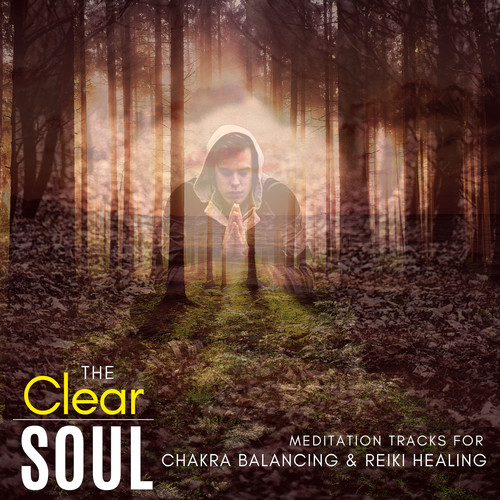 The Clear Soul - Meditation Tracks For Chakra Balancing & Reiki Healing