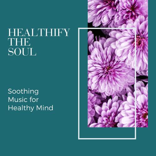 Healthify the Soul - Soothing Music for Healthy Mind