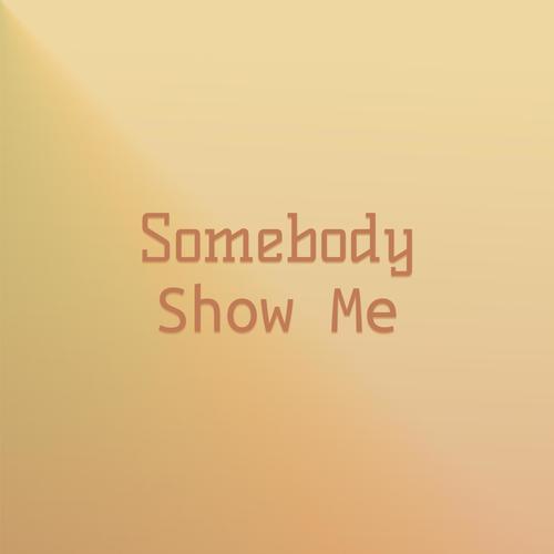 Somebody Show Me