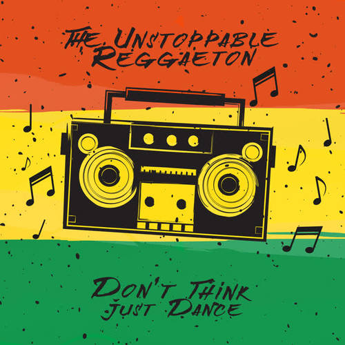 The Unstoppable Reggaeton – Don’t Think, Just Dance