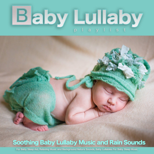 Baby Lullaby Playlist: Soothing Baby Lullaby Music and Rain Sounds For Baby Sleep Aid, Relaxing Music and Background Nature Sounds, Baby Lullabies For Baby Sleep Music