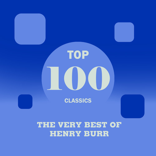 Top 100 Classics - The Very Best of Henry Burr