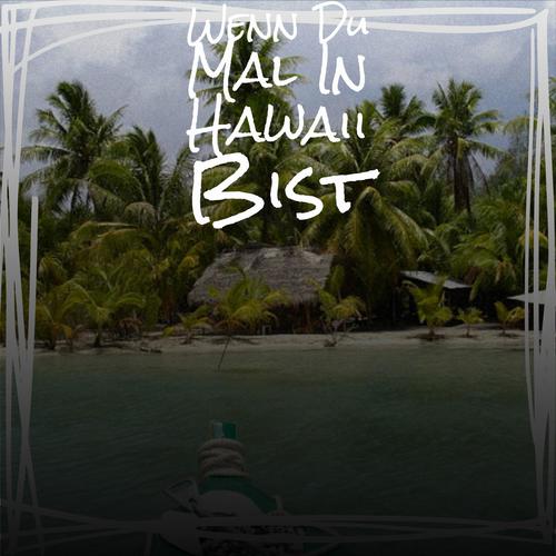 Wenn Du Mal In Hawaii Bist