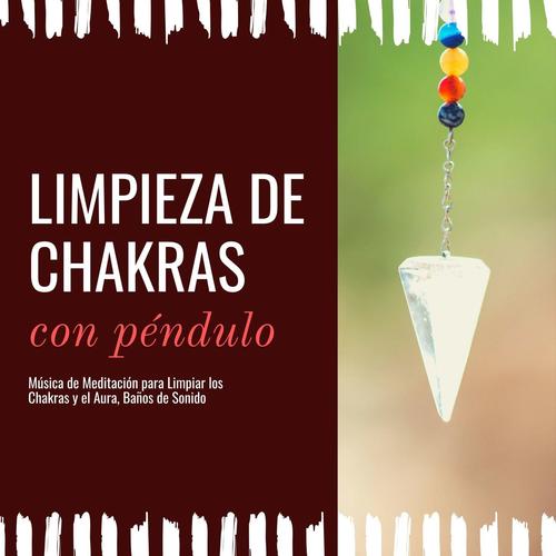 Limpieza de Chakras con Péndulo: Música de Meditación para Limpiar los Chakras y el Aura, Baños de Sonido