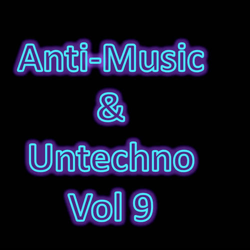 Anti-Music & Untechno Vol 9 (Strange Electronic Experiments blending Darkwave, Industrial, Chaos, Ambient, Classical and Celtic Influences)