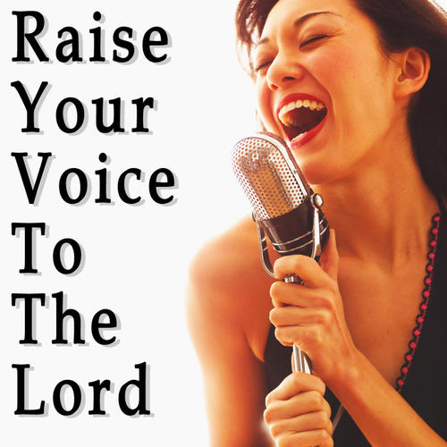 Raise Your Voice To The Lord