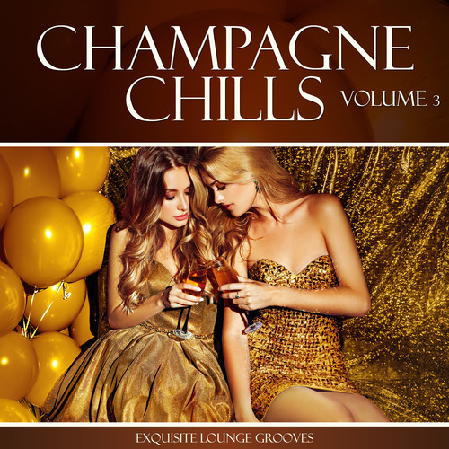 Champagne Chills - Exquisite Lounge Grooves, Vol. 3