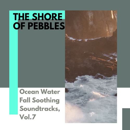 The Shore of Pebbles - Ocean Water Fall Soothing Soundtracks, Vol.7