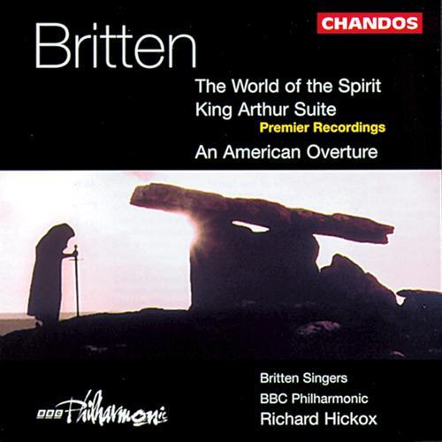 BRITTEN: World of Spirit (The) / Suite from King Arthur / American Overture