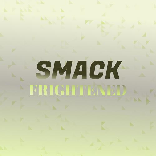 Smack Frightened