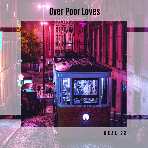 Over Poor Loves Real 22