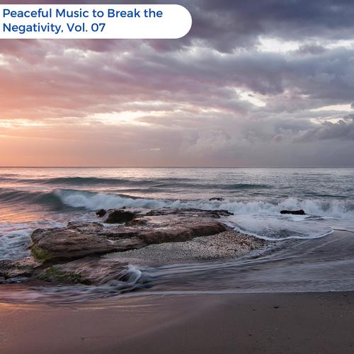 Peaceful Music To Break The Negativity, Vol. 07