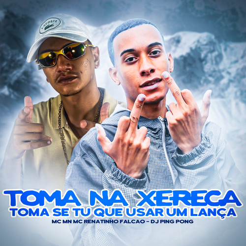 Toma na Xereca Se Tu Que Usar um Lança (feat. MC MN & MC Renatinho Falcão) [Explicit]