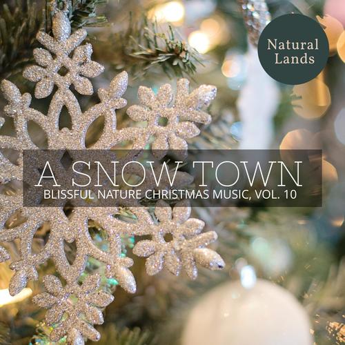 A Snow Town - Blissful Nature Christmas Music, Vol. 10