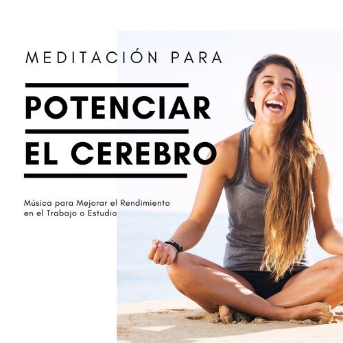 Meditación para Potenciar el Cerebro - Música para Mejorar el Rendimiento en el Trabajo o Estudio