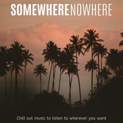 Somewhere Nowhere ( Chillout Music to Listen to Wherevr You Want )