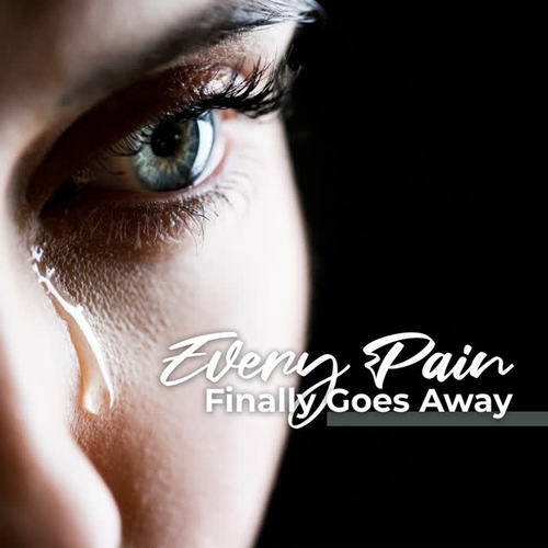 Every Pain Finally Goes Away