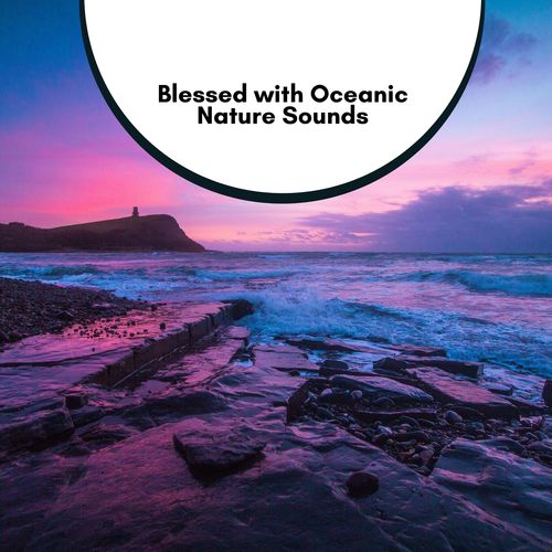 Blessed with Oceanic Nature Sounds