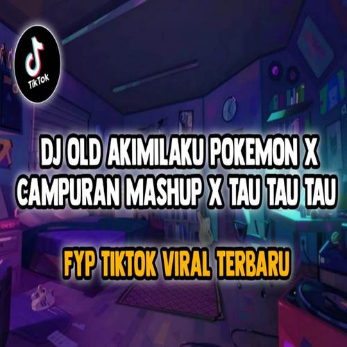 DJ OLD AKIMILAKU POKEMON X CAMPURAN MASHUP X TAUTAUTAU