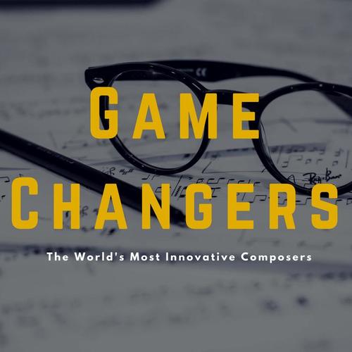 Game Changers: The World's Most Innovative Composers