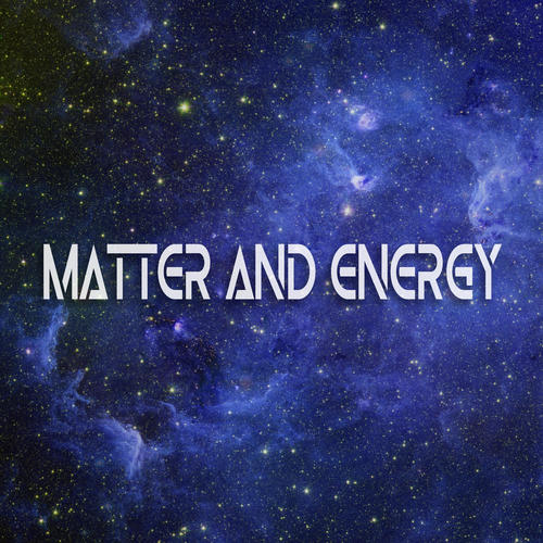 Matter and Energy