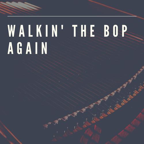 Walkin' the Bop Again