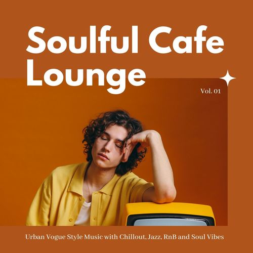 Soulful Cafe Lounge - Urban Vogue Style Music With Chillout, Jazz, RnB And Soul Vibes. Vol. 01