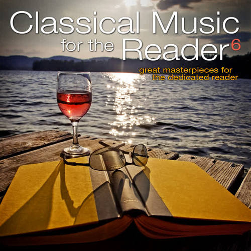 Classical Music for the Reader 6: Great Masterpieces for the Dedicated Reader