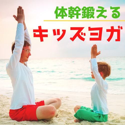 体幹鍛えるキッズヨガ・呼吸法，家族みんなでストレッチ