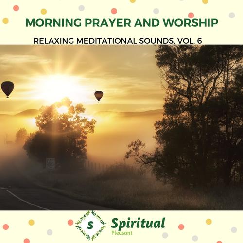 Morning Prayer And Worship - Relaxing Meditational Sounds, Vol. 6