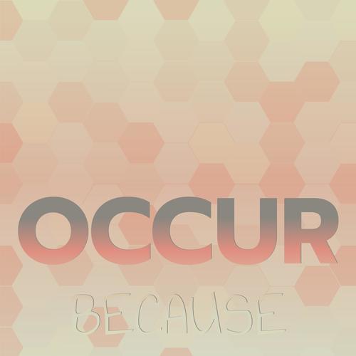 Occur Because