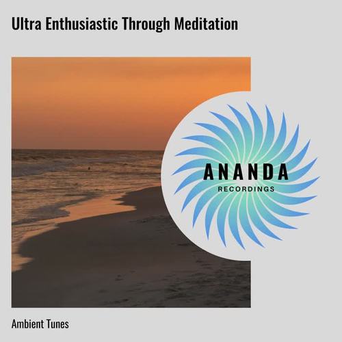 Ultra Enthusiastic Through Meditation: Ambient Tunes