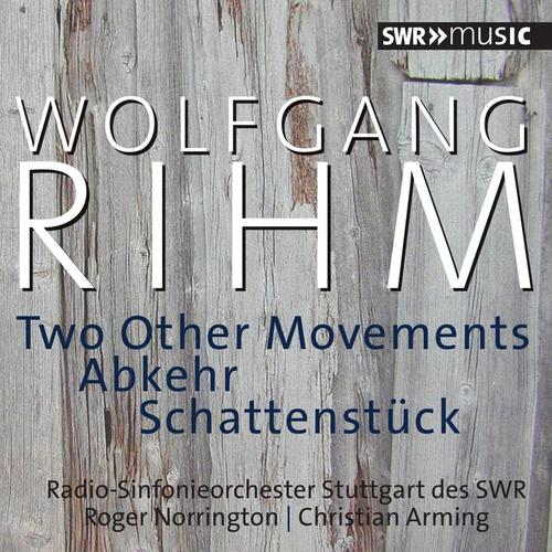 RIHM, W.: 2 Other Movements / Abkehr / Schattenstück (Stuttgart Radio Symphony, Norrington, Arming)