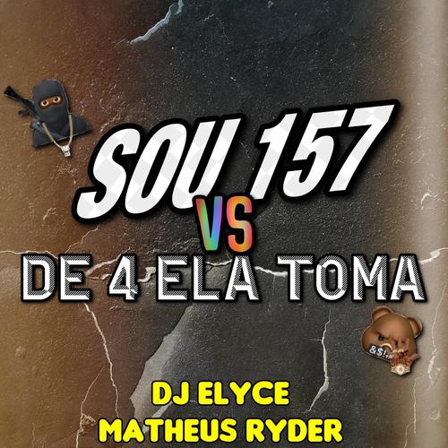 SOU 157 VS DE 4 ELA TOMA (feat. DJ Elyce) [Explicit]