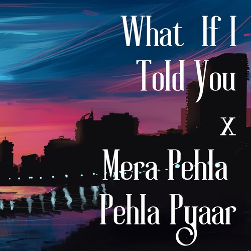 What If I Told You X Mera Pehla Pehla Pyaar