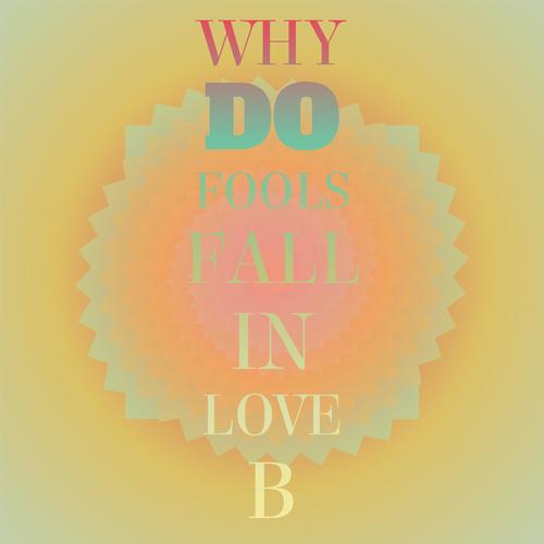 Why Do Fools Fall in Love B
