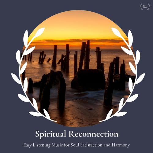 Spiritual Reconnection - Easy Listening Music For Soul Satisfaction And Harmony