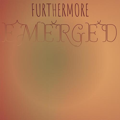 Furthermore Emerged