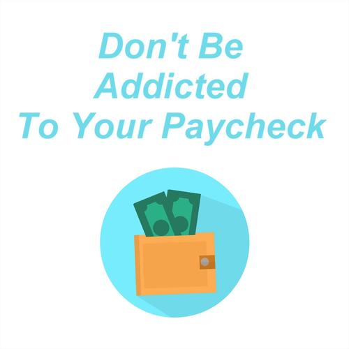 Don't Be Addicted to Your Paycheck