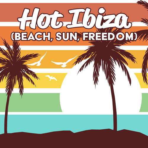 Hot Ibiza (Beach, Sun, Freedom) : Summer Music for Relax Yourself, Take Me to the Beach. Party Time