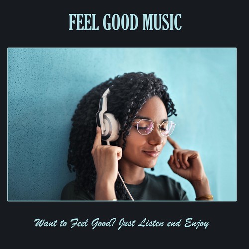 Feel Good Music: Want to Feel Good? Just Listen End Enjoy.