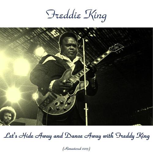 Let's Hide Away and Dance Away with Freddy King (Remastered 2015)